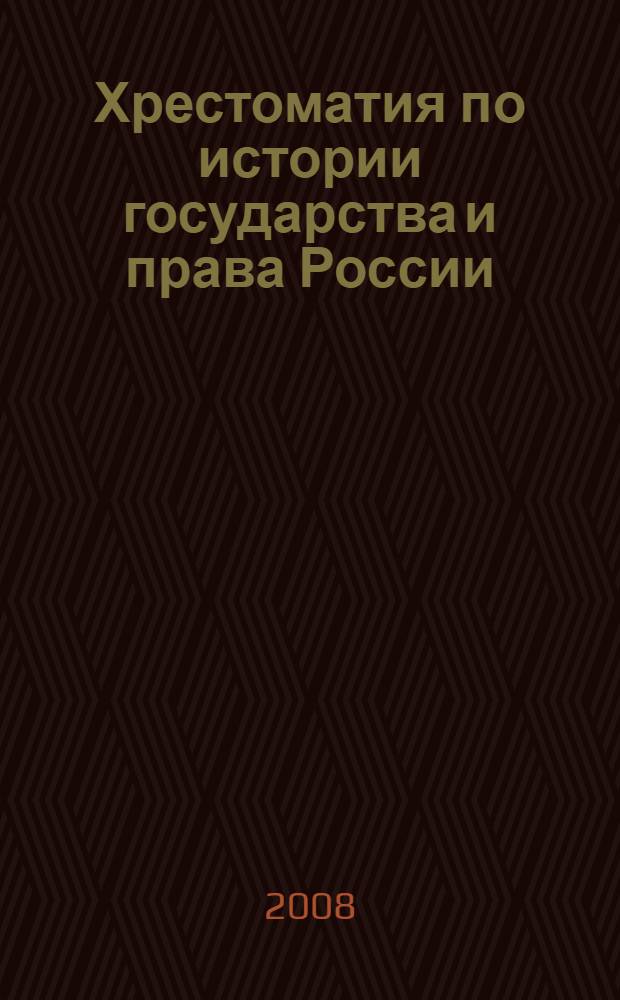 Хрестоматия по истории государства и права России : учебное пособие : для студентов высших учебных заведений, обучающихся по специальности 021100 "Юриспруденция"