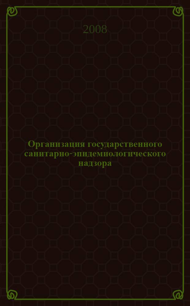 Организация государственного санитарно-эпидемиологического надзора : учебное пособие : для слушателей профессиональной переподготовки по специальности "Управление охраной труда"