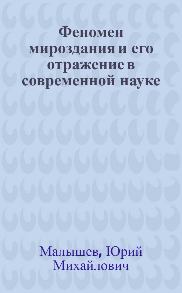 Феномен мироздания и его отражение в современной науке : автореф. дис. на соиск. учен. степ. канд. филос. наук : специальность 09.00.08 <Философия науки и техники>