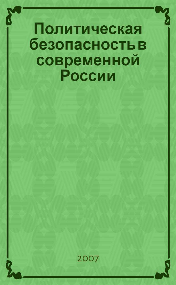 Политическая безопасность в современной России : автореф. дис. на соиск. учен. степ. канд. полит. наук : специальность 23.00.02 <Полит. ин-ты, этнополит. конфликтология, нац. и полит. процессы и технологии>