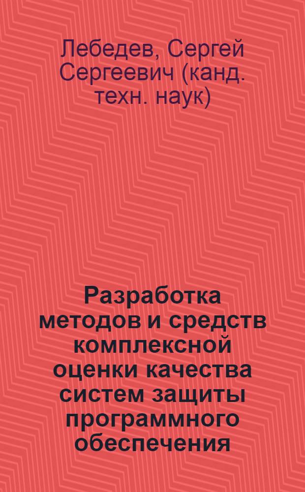 Разработка методов и средств комплексной оценки качества систем защиты программного обеспечения : автореф. дис. на соиск. учен. степ. канд. техн. наук : специальность 05.02.23 <Стандартизация и упр. качеством продукции>