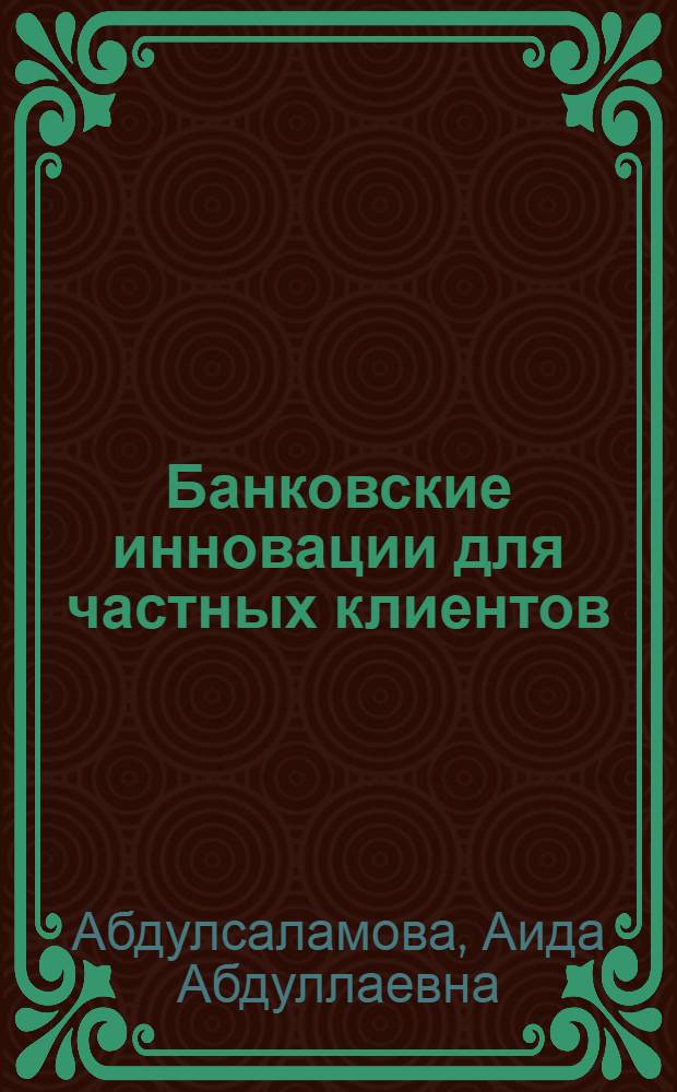 Банковские инновации для частных клиентов: проблемы и перспективы развития : автореф. дис. на соиск. учен. степ. канд. экон. наук : специальность 08.00.10 <Финансы, денеж. обращение и кредит>