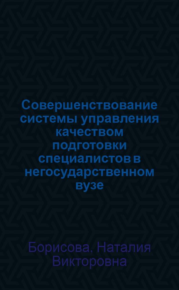 Совершенствование системы управления качеством подготовки специалистов в негосударственном вузе : автореф. дис. на соиск. учен. степ. канд. пед. наук : специальность 13.00.08 <Теория и методика проф. образования>