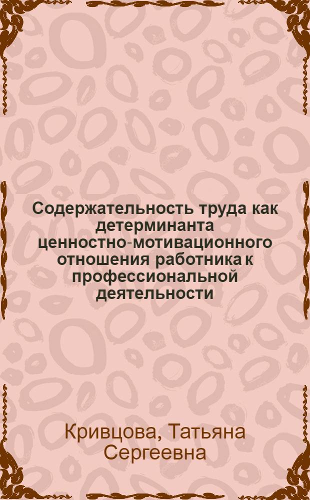 Содержательность труда как детерминанта ценностно-мотивационного отношения работника к профессиональной деятельности : автореф. дис. на соиск. учен. степ. канд. социол. наук : специальность 22.00.04 <Соц. структура, соц. ин-ты и процессы>