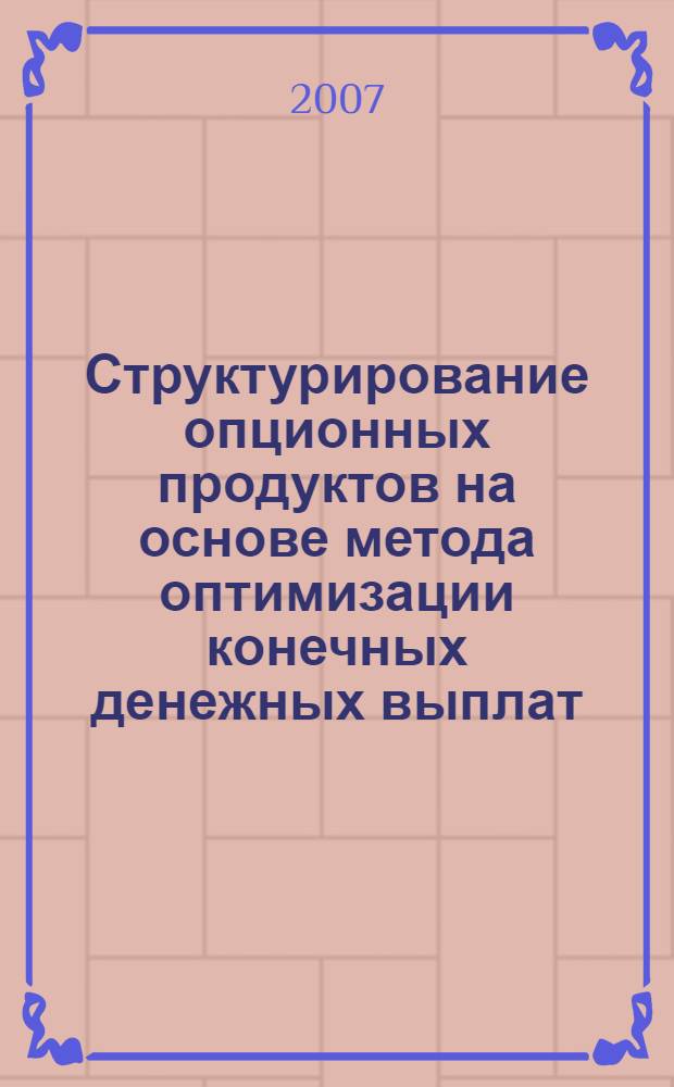 Структурирование опционных продуктов на основе метода оптимизации конечных денежных выплат : автореф. дис. на соиск. учен. степ. канд. экон. наук : специальность 08.00.10 <Финансы, денеж. обращение и кредит>