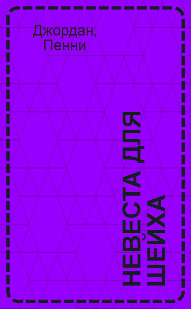 Невеста для шейха : роман