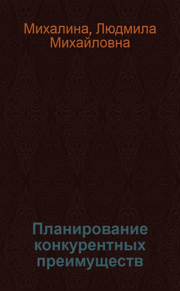 Планирование конкурентных преимуществ (продвинутый маркетинг) : конспект лекций : для студентов по специальностям 080502 "Экономика и управление на предприятии (по отраслям)" и 080507 "Менеджмент"