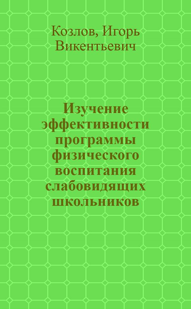 Изучение эффективности программы физического воспитания слабовидящих школьников : автореф. дис. на соиск. учен. степ. канд. пед. наук : специальность 13.00.04 <Теория и методика физ. воспитания, спортив. тренировки, оздоровит. и адаптив. физ. культуры>