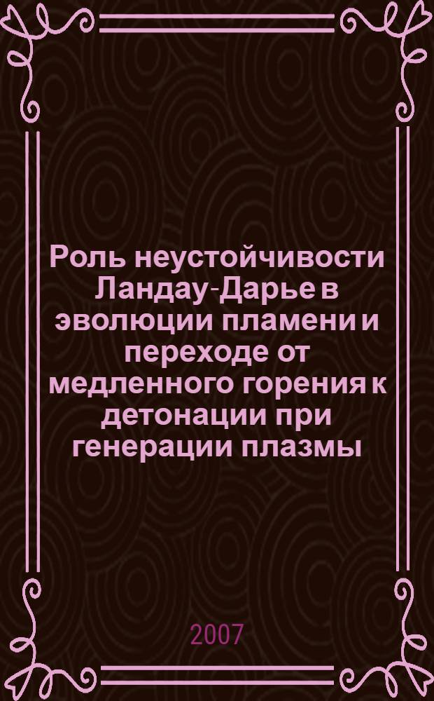 Роль неустойчивости Ландау-Дарье в эволюции пламени и переходе от медленного горения к детонации при генерации плазмы : автореф. дис. на соиск. учен. степ. канд. физ.-мат. наук : специальность 01.04.08 <Физика плазмы> : специальность 01.04.14 <Теплофизика и теорет. теплотехника>