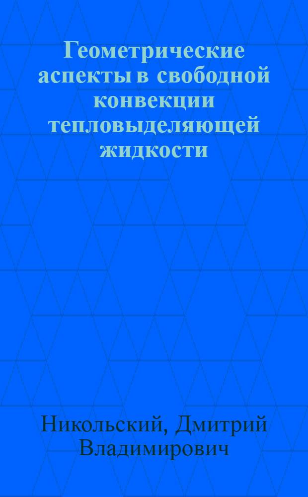 Геометрические аспекты в свободной конвекции тепловыделяющей жидкости : автореф. дис. на соиск. учен. степ. канд. физ.-мат. наук : специальность 01.04.14 <Теплофизика и теорет. теплотехника>