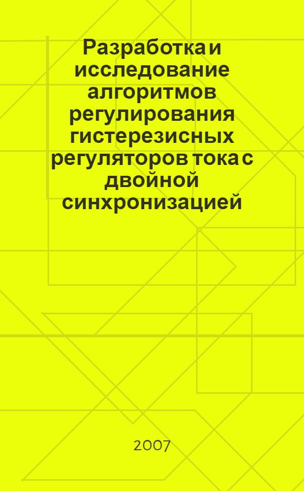 Разработка и исследование алгоритмов регулирования гистерезисных регуляторов тока с двойной синхронизацией : автореф. дис. на соиск. учен. степ. канд. техн. наук : специальность 05.13.06 <Автоматизация и упр. технол. процессами и пр-вами>