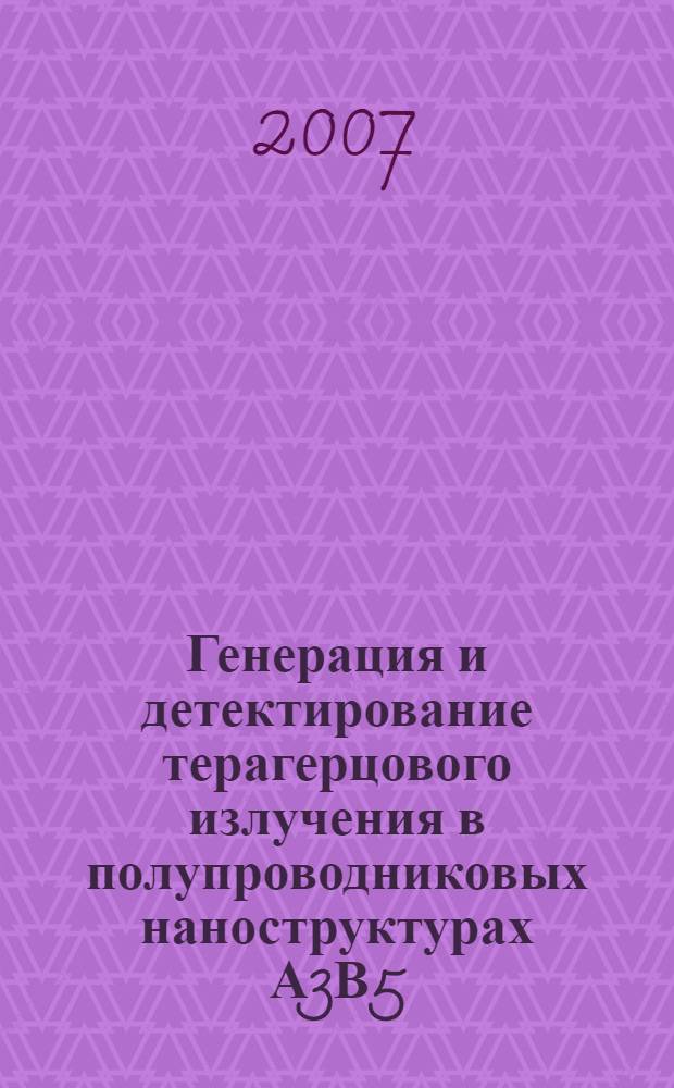 Генерация и детектирование терагерцового излучения в полупроводниковых наноструктурах А3В5 : автореф. дис. на соиск. учен. степ. канд. физ.-мат. наук : специальность 05.27.01 <Твердотел. электроника, радиоэлектрон. компоненты, микро- и наноэлектроника на квантовых эффектах>
