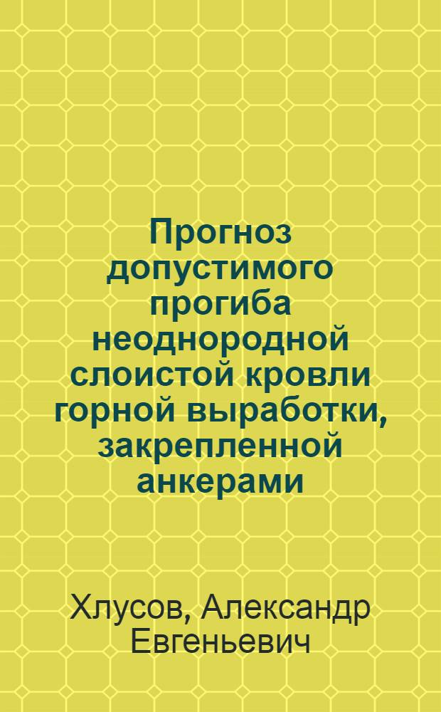 Прогноз допустимого прогиба неоднородной слоистой кровли горной выработки, закрепленной анкерами : автореф. дис. на соиск. учен. степ. канд. техн. наук : специальность 25.00.20 <Геомеханика, разрушение горных пород, руднич. аэрогазодинамика и горная теплофизика>
