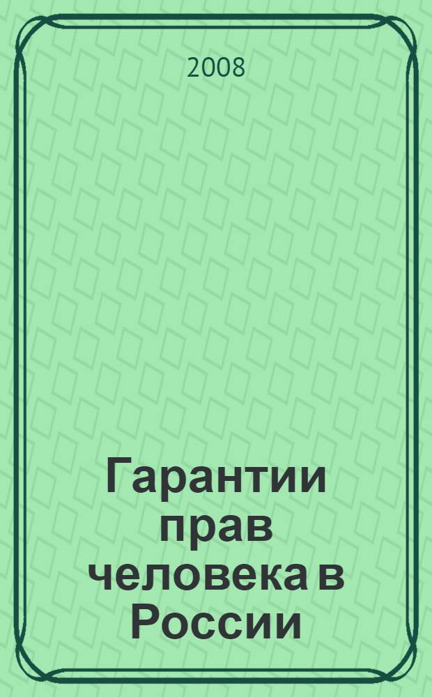 Гарантии прав человека в России: проблемы и решения : материалы научно-практической конференции "Социально-правовые аспекты защиты прав человека в Российской Федерации", 26 февраля 2008 г