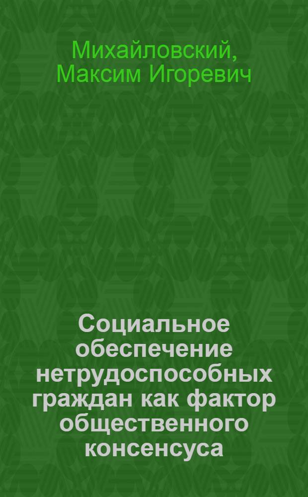 Социальное обеспечение нетрудоспособных граждан как фактор общественного консенсуса : автореф. дис. на соиск. учен. степ. канд. социол. наук : специальность 23.00.02 <Полит. ин-ты, этнополит. конфликтология, нац. и полит. процессы и технологии>