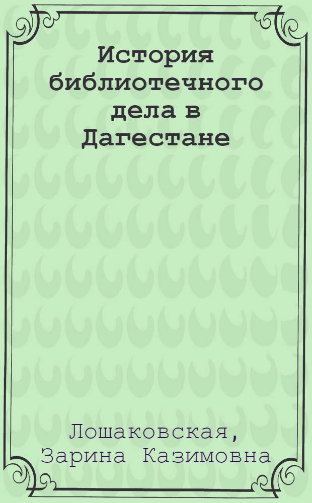 История библиотечного дела в Дагестане (1920 - 1960 гг.) : автореф. дис. на соиск. учен. степ. канд. ист. наук : специальность 07.00.02 <Отечеств. история>