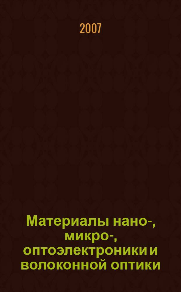 Материалы нано-, микро-, оптоэлектроники и волоконной оптики: физические свойства и применение : сборник трудов 6-й Всероссийской молодежной научной школы, Саранск, 2-5 октября 2007 г
