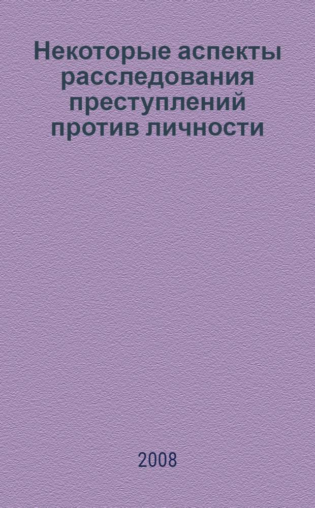 Некоторые аспекты расследования преступлений против личности : учебное пособие