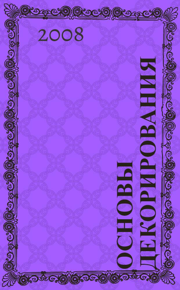 Основы декорирования : полный иллюстрированный справочник