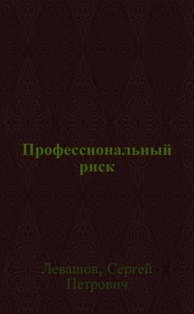 Профессиональный риск: методология системного анализа и моделирования : учебное пособие : для студентов специальности 280101 - "Безопасность жизнедеятельности в техносфере", при изучении курсов "Безопасность труда", "Надежность технических систем и техногенный риск", а также "Системный анализ и моделирование процессов в техносфере"