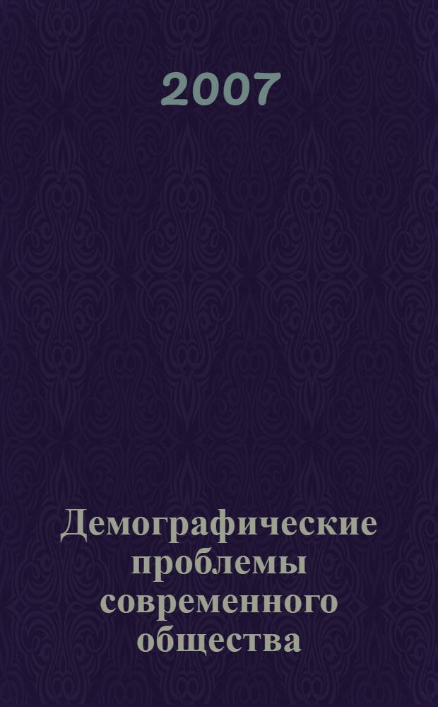 Демографические проблемы современного общества: семья и социум : материалы Международной научно-практической конференции, 20-21 ноября 2007г