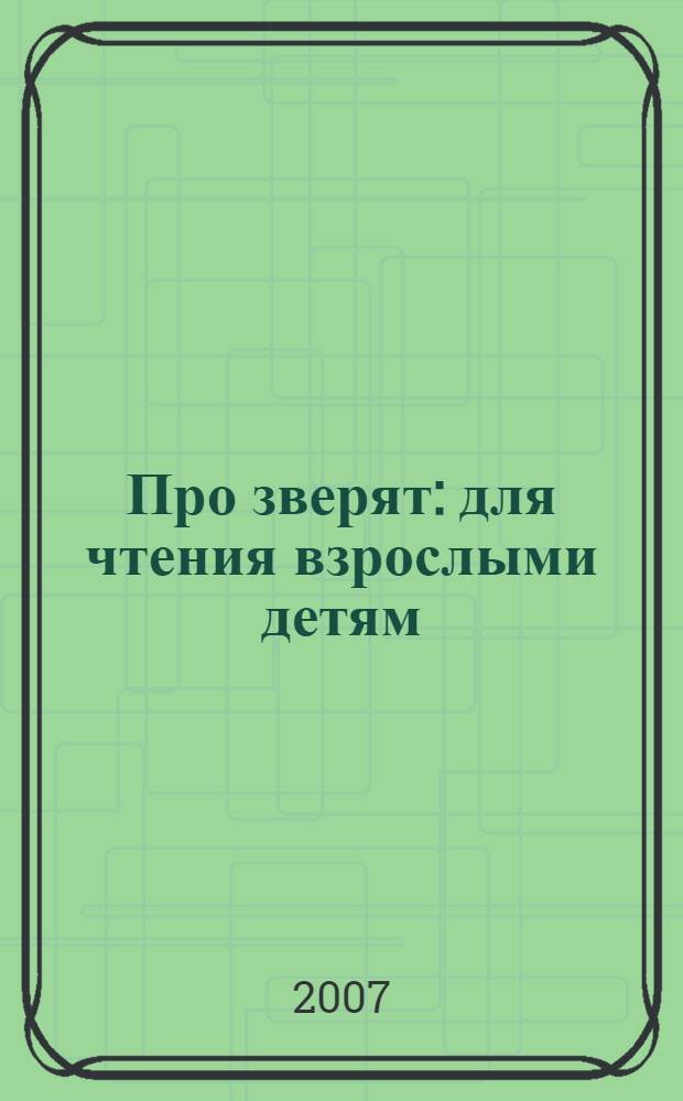 Про зверят : для чтения взрослыми детям