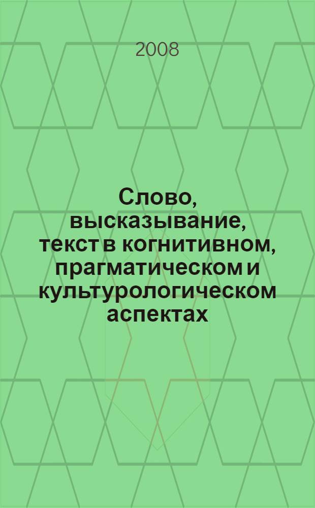 Слово, высказывание, текст в когнитивном, прагматическом и культурологическом аспектах. Т. 1