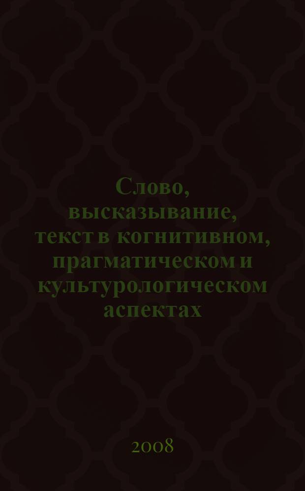 Слово, высказывание, текст в когнитивном, прагматическом и культурологическом аспектах. Т. 2