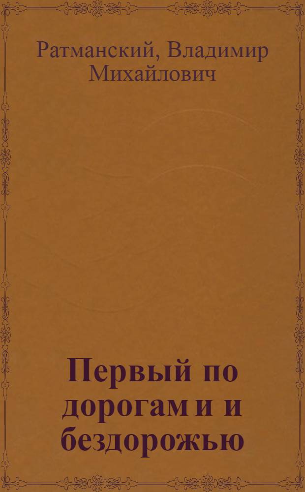 Первый по дорогам и и бездорожью : 50 лет Первому автокомбинату : посвящается коллективу Московского Первого автокомбината им. Г.Л. Краузе