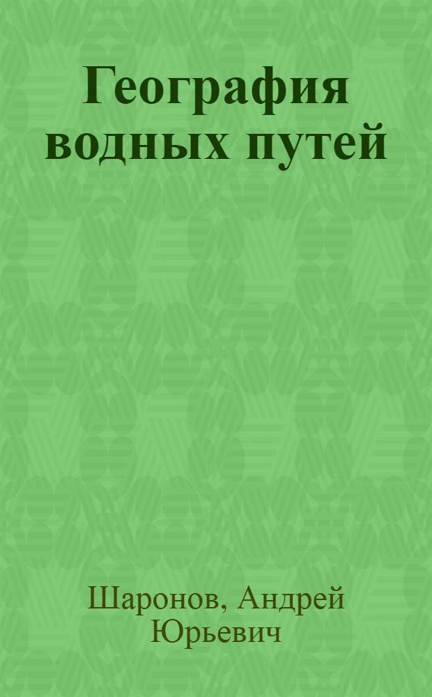 География водных путей : учебное пособие : для студентов вузов по специальностям: 180401 "Гидрография и навигационное обеспечение судоходства" и 180402 "Судовождение"