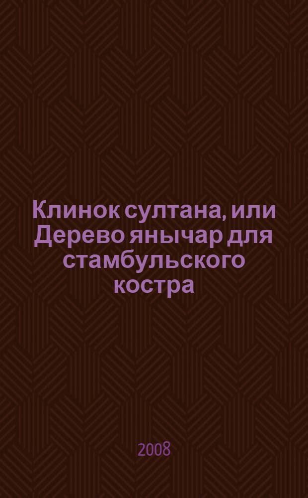 Клинок султана, или Дерево янычар для стамбульского костра : роман
