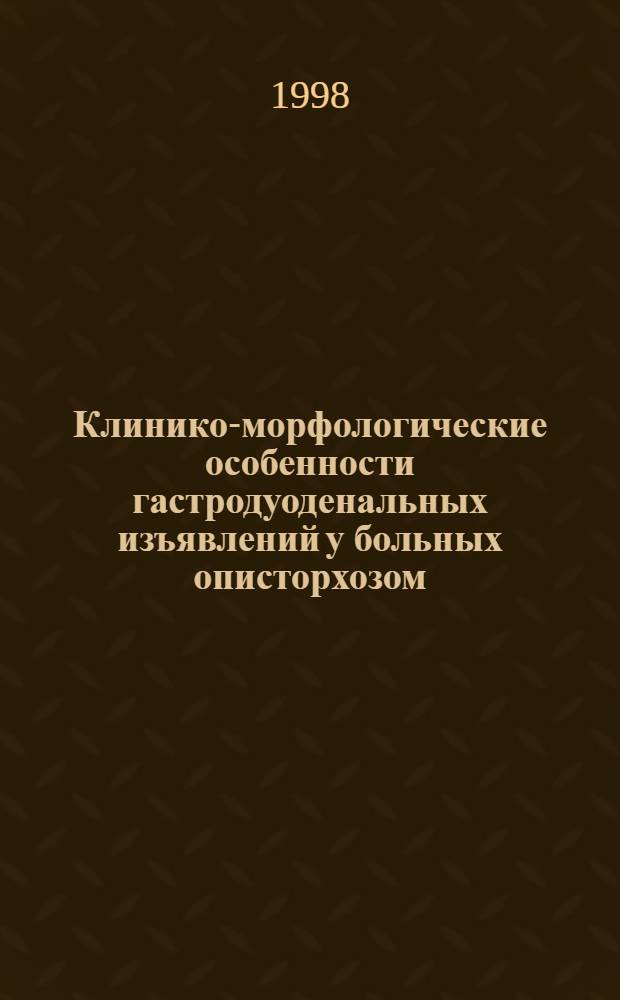 Клинико-морфологические особенности гастродуоденальных изъявлений у больных описторхозом : автореферат диссертации на соискание ученой степени к.м.н. : специальность 14.00.05