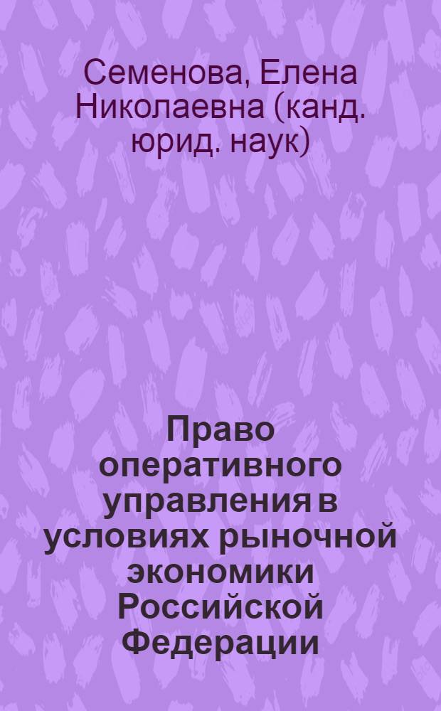 Право оперативного управления в условиях рыночной экономики Российской Федерации : автореферат диссертации на соискание ученой степени к.ю.н. : специальность 12.00.03