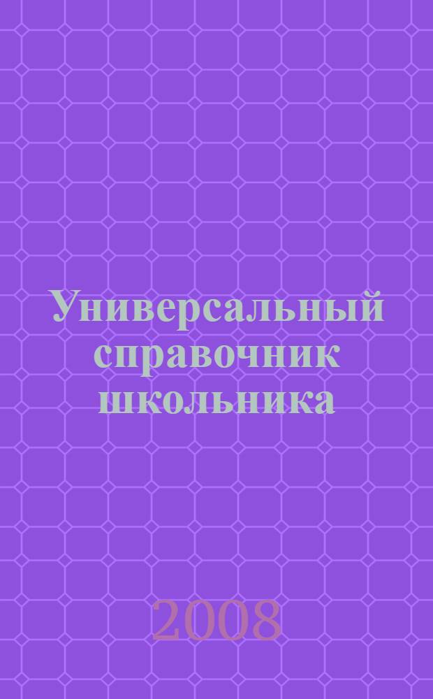 Универсальный справочник школьника : 5-11 класс : для старшего школьного возраста