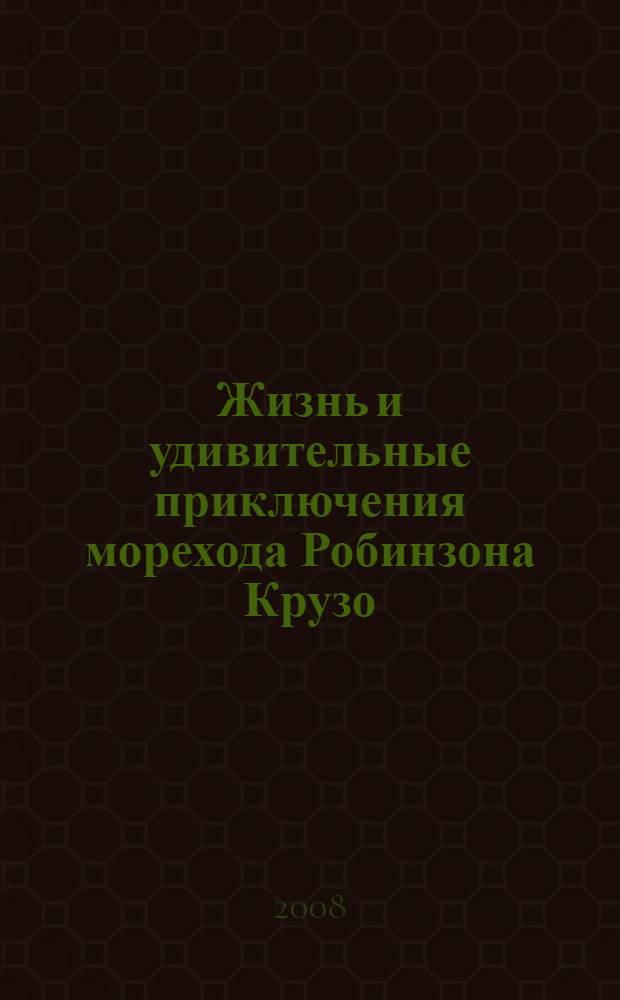Жизнь и удивительные приключения морехода Робинзона Крузо : для среднего школьного возраста