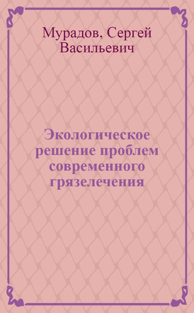 Экологическое решение проблем современного грязелечения : монография