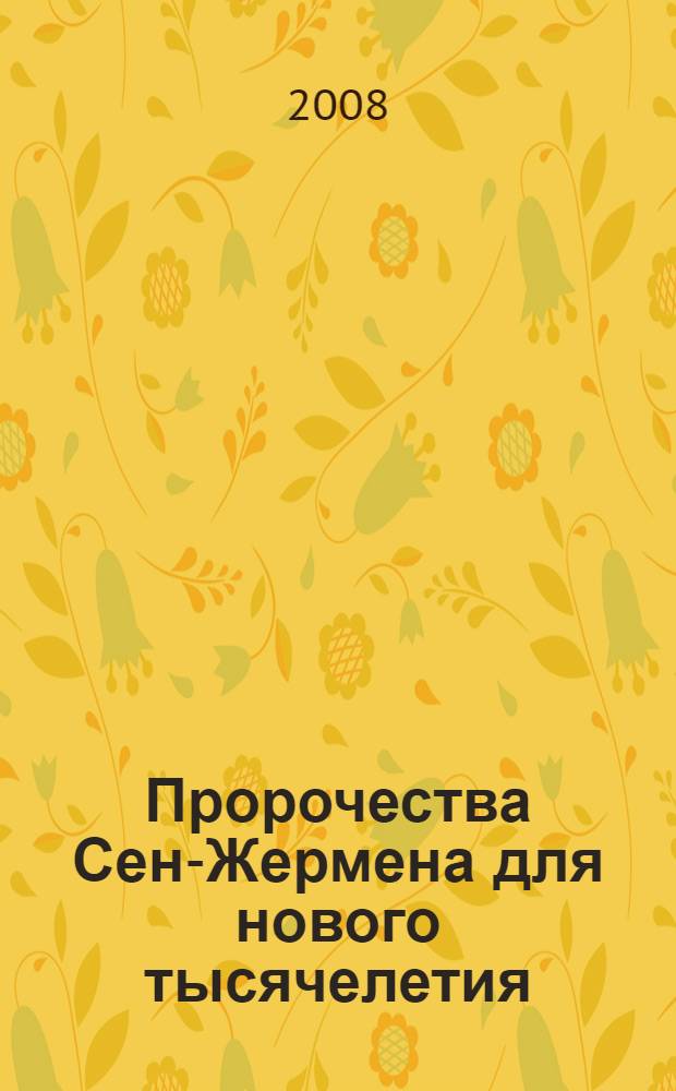 Пророчества Сен-Жермена для нового тысячелетия : сенсационные предсказания Девы Марии, Нострадамуса и Эдгара Кейси