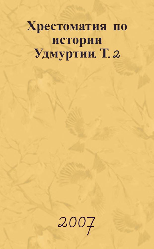 Хрестоматия по истории Удмуртии. Т. 2 : Документы и материалы, 1917-2007