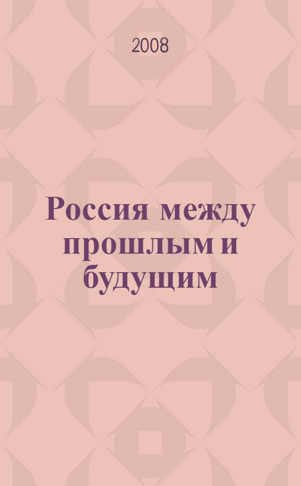 Россия между прошлым и будущим: исторический опыт национального развития = Russia between the past and the future: historical experiences of the national development : материалы Всероссийской научной конференции, посвященной 20-летию Института истории и археологии УрО РАН, Екатеринбург 4-5 марта 2008 года