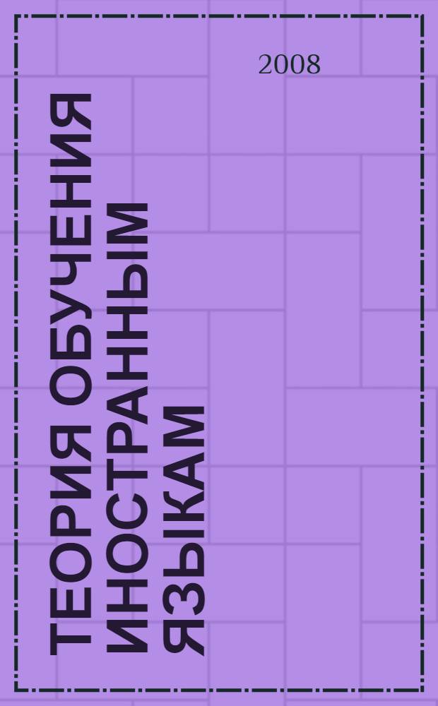 Теория обучения иностранным языкам : лингводидактика и методика : учебное пособие для студентов, обучающихся по специальности "Теория и методика преподавания иностранных языков и культур"