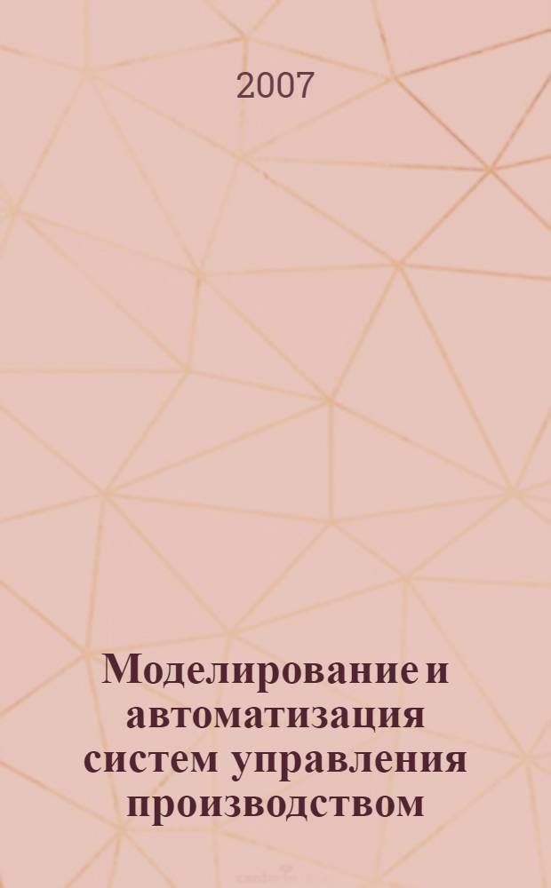 Моделирование и автоматизация систем управления производством : учебное пособие