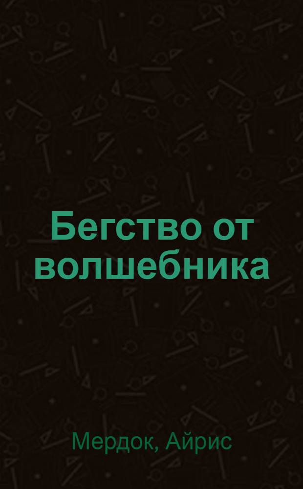 Бегство от волшебника : роман
