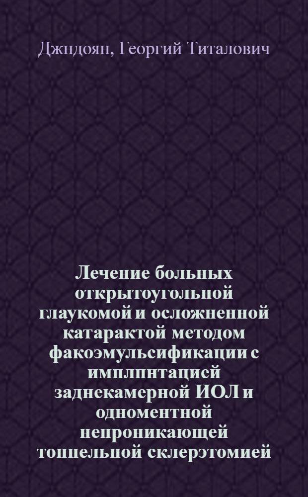 Лечение больных открытоугольной глаукомой и осложненной катарактой методом факоэмульсификации с имплпнтацией заднекамерной ИОЛ и одноментной непроникающей тоннельной склерэтомией : автореферат диссертации на соискание ученой степени к.м.н. : специальность 14.00.08