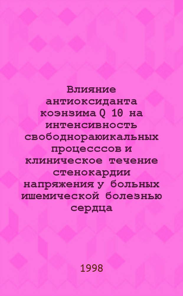 Влияние антиоксиданта коэнзима Q 10 на интенсивность свободнораюикальных процесссов и клиническое течение стенокардии напряжения у больных ишемической болезнью сердца : автореферат диссертации на соискание ученой степени к.м.н. : специальность 14.00.06
