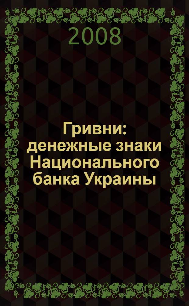 Гривни : денежные знаки Национального банка Украины : банкноты, монеты : справочное пособие по определению подлинности денежных знаков