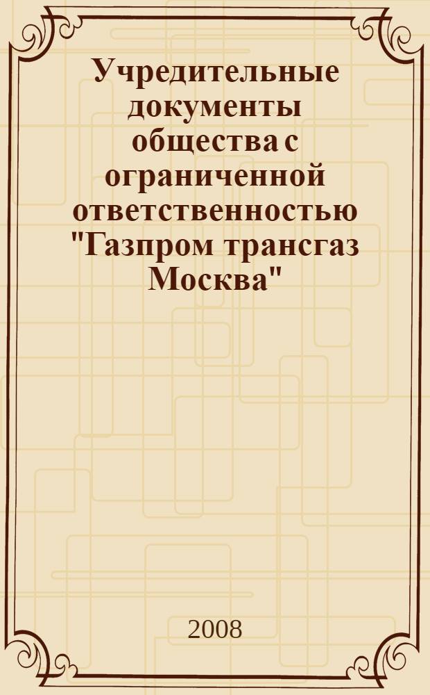 Учредительные документы общества с ограниченной ответственностью "Газпром трансгаз Москва"