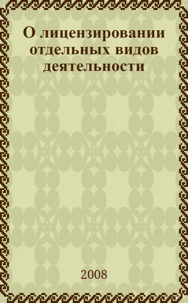 О лицензировании отдельных видов деятельности : постатейный комментарий Федерального закона от 8 августа 2001 г. N 128-ФЗ (в ред. от 4 мая 2008 г.)