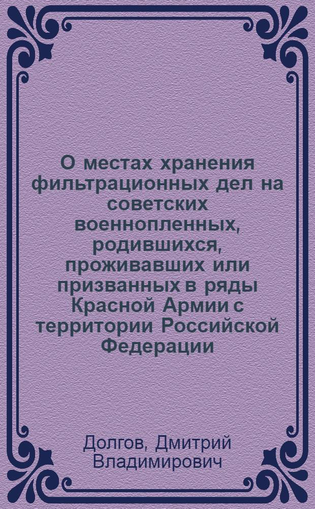 О местах хранения фильтрационных дел на советских военнопленных, родившихся, проживавших или призванных в ряды Красной Армии с территории Российской Федерации