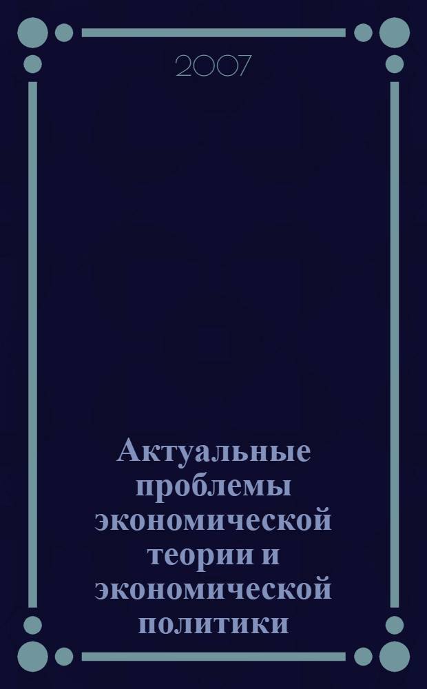 Актуальные проблемы экономической теории и экономической политики : IX межвузовская студенческая научная конференция