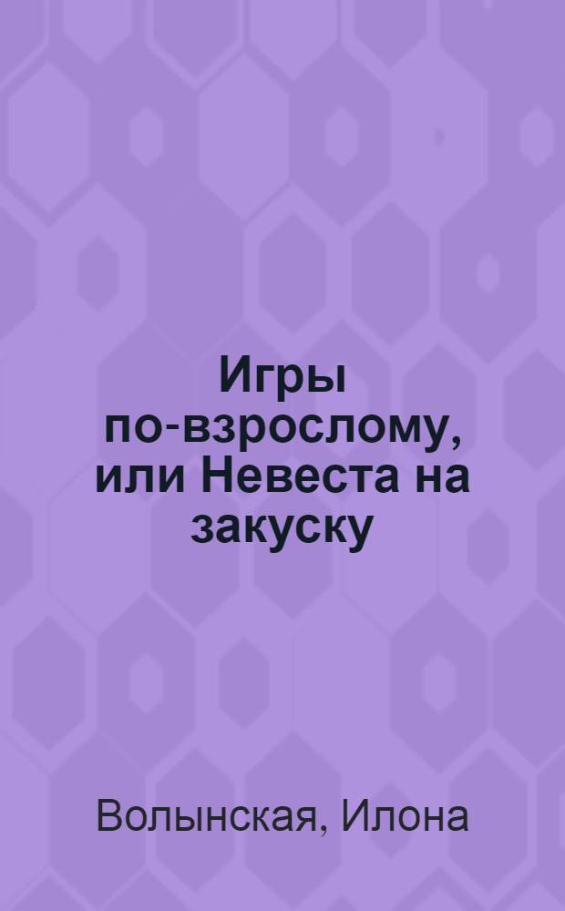 Игры по-взрослому, или Невеста на закуску : для детей среднего школьного возраста